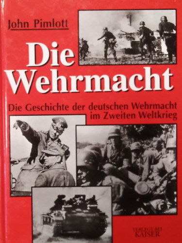 John Pimlott - Die Wehrmacht - Die Geschichte der deutschen Wehrmacht im Zweiten Weltkrieg