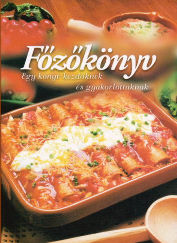 K. Tóth Klára - Főzőkönyv - Egy könyv kezdőknek és gyakorlottaknak