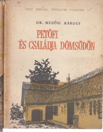 Dr. Mez�si K�roly - Pest megyei m�zeumi f�zetek 1-2. (Pet�fi �s csal�dja D�ms�d�n + Pest megye m�zeumai)