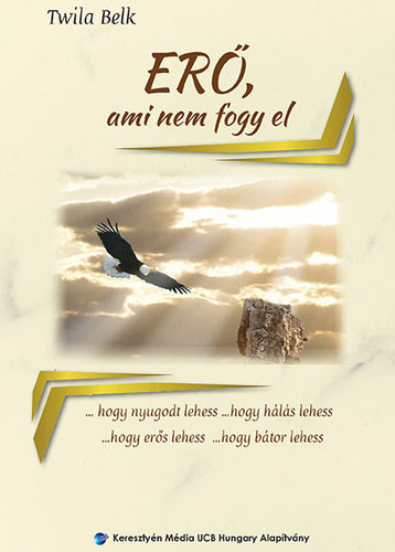 Twila Belk - Er�, ami nem fogy el , hogy nyugodt lehess ... hogy h�l�s lehess ... hogy er�s lehess ... hogy b�tor lehess