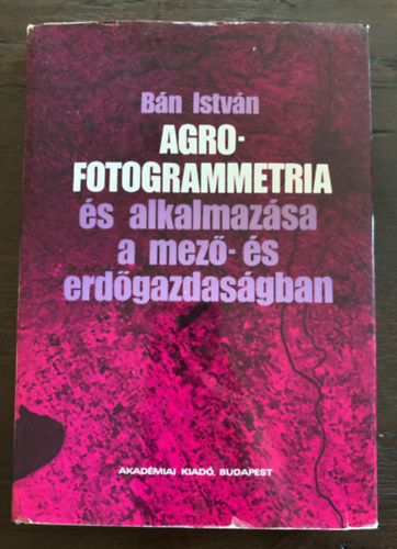 Bn Istvn - Agrofotogrammetria s alkalmazsa a mez- s erdgazdasgban