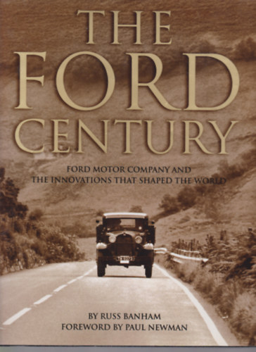 Russ Banham - The Ford Century - Ford Motor Company and the Innovations that Shaped the World (A Ford �vsz�zada - A Ford Motor V�llalat �s a vil�got alkot� innov�ci�k)