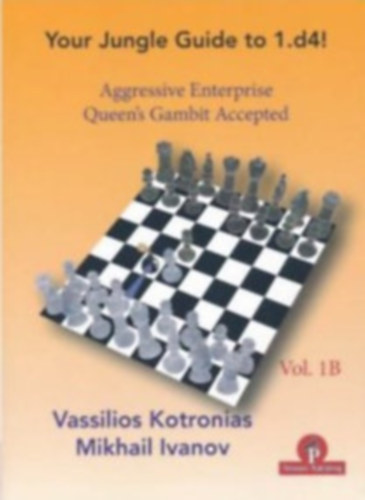 Vassilios Kotronias - Mikhail Ivanov - Your Jungle Guide to 1.d4! - Volume 1A: Aggressive Enterprise - Kotronias s Ivanov sakk