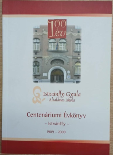 Istv�nffy Gyula �ltal�nos Iskola Centen�riumi �vk�nyv 1909-2009