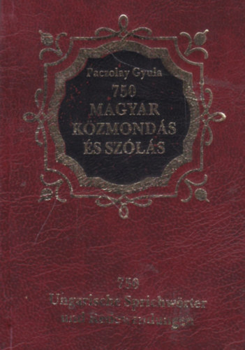 Paczolay Gyula - 750 magyar k�zmond�s �s sz�l�s / 750 Ungarische Sprichw�rter und Redewendungen