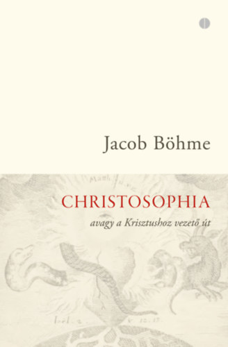 Jacob B�hme - Christosophia, avagy a Krisztushoz vezet� �t