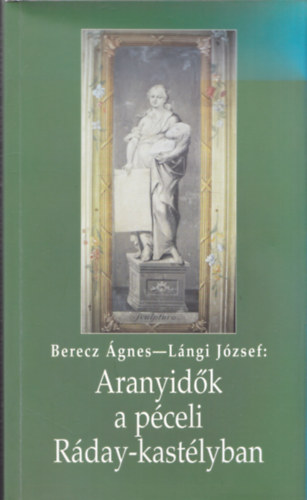 Berecz �gnes; L�ngi J�zsef - Aranyid�k a p�celi R�day-kast�lyban