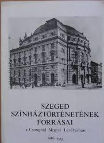 Szeged sz�nh�zt�rt�net�nek forr�sai a Csongr�d Megyei Lev�lt�rban 1920-1950