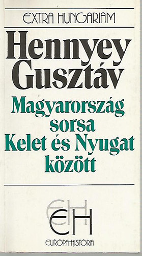 Hennyey Gusztv - Magyarorszg sorsa Kelet s Nyugat kztt (Egy volt magyar kirlyi klgyminiszter visszaemlkezsei)