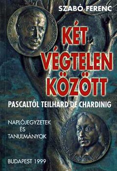 Szab Ferenc - Kt vgtelen kztt (Pascaltl Teilhard de Chardinig)