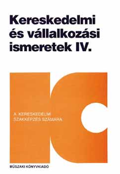Horvthn Herbth Mria; Stgel Imrn - KERESKEDELMI S VLLALKOZSI ISMERETEK IV.