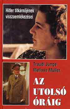 Junge, T.-Müller, M. - Az utolsó óráig (Hitler titkárnőjének visszaemlékezései)