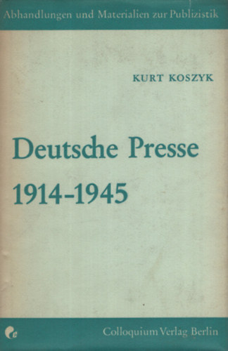 Kurt Koszyk - Deutsche Presse 1914-1945. Geschichte der deutschen Presse Teil III.
