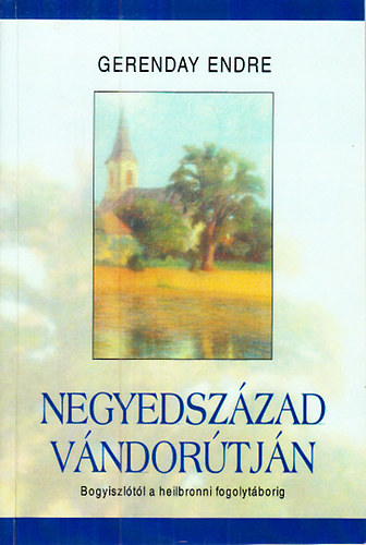 Gerenday Endre - Negyedszázad vándorútján (Bogyiszlótól a heilbronni fogolytáborig)