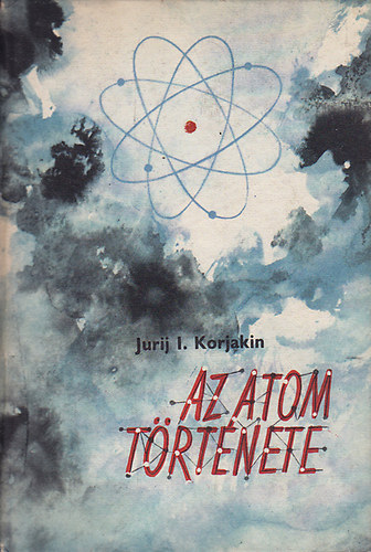 Jurij I. Korjakin - Az atom t�rt�nete