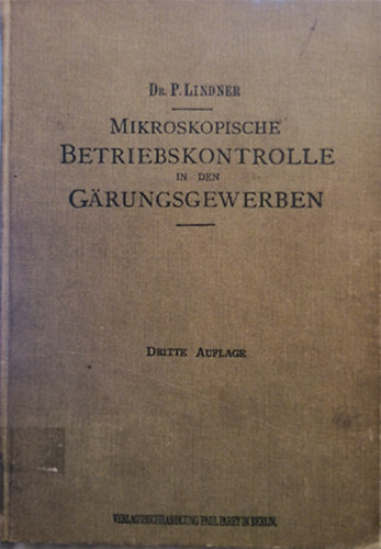 Prof. Dr. Paul Lindner - Mikroskopische Betriebskontrolle in den Grungsgewerben mit einer Einfhrung in die technische Biologie, Hefenreinkultur und Infektionslehre