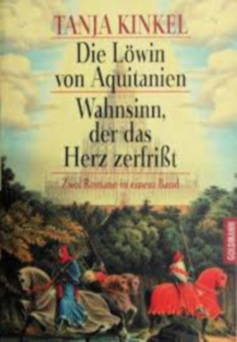 Tanja Kinkel - Die Lwin von Aquitanien - Wahnsinn, der das Herz Zerfrist