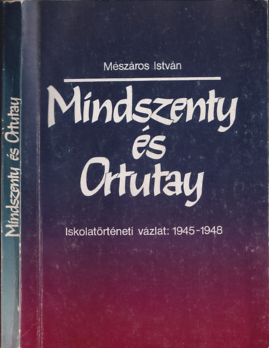 M�sz�ros Istv�n - Mindszenty �s Ortutay (Iskolat�rt�neti v�zlat: 1945-1948)