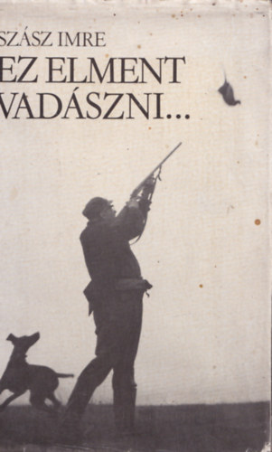 Szsz Imre - Az elment vadszni...
