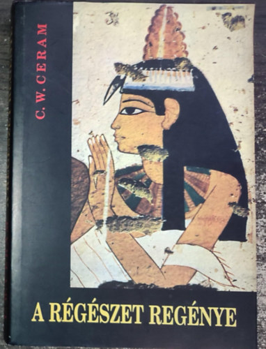 Gottschlig Ferenc  C. W. Ceram (ford.) - A r�g�szet reg�nye (A Gondolat kiad� 1965-�s kiad�sa alapj�n; H�tt�r Kiad� gondoz�s�ban - Fekete-feh�r fot�kkal illusztr�lva)