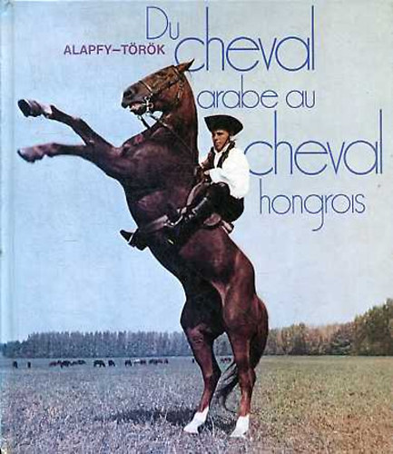 Imre T�r�k; Attila Alapfy - Du cheval arabe au cheval hongrois
