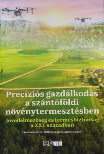 Szerk.: Balla István és Milics Gábor - Precíziós gazdálkodás a szántóföldi növénytermesztésben