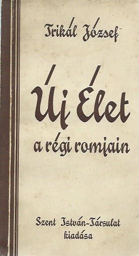 Trik�l J�zsef - �j �let a r�gi romjain