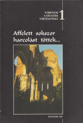 Csorba Béla - Affelett sokszor harcolást töttek... (Bölcs Leótól Nagy Szulejmán századáig) (Források a Délvidék történetéhez I.)
