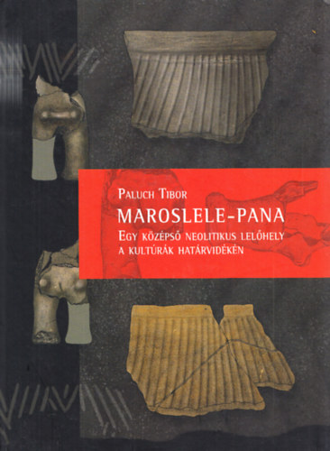Paluch Paluch Tibor - Maroslele-Pana - Egy k�z�ps� neolitikus lel�hely a kult�r�k hat�rvid�k�n