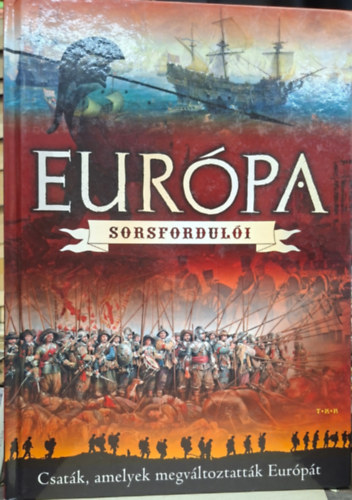 EURÓPA - sorsfordulói - csaták, amelyek megváltoztatták Európát
