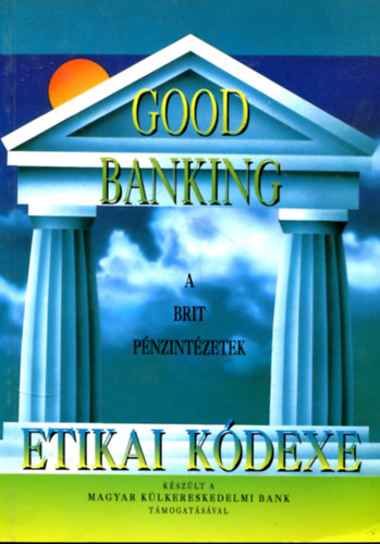 A brit p�nzint�zetek etikai k�dexe GOOD BANKING - A BANKOK, AZ �P�T�SI TAKAR�KP�NZT�RAK �S A FIZET�K�RTYA-KIBOCS�T�K MAG�N�GYFELES GYAKORL�T�HOZ/CODE OF PRACTICE TO BE OBSERVED BY BANKS, BUILDING SOCIETIES AND CARD ISSUERS WHEN DEAL