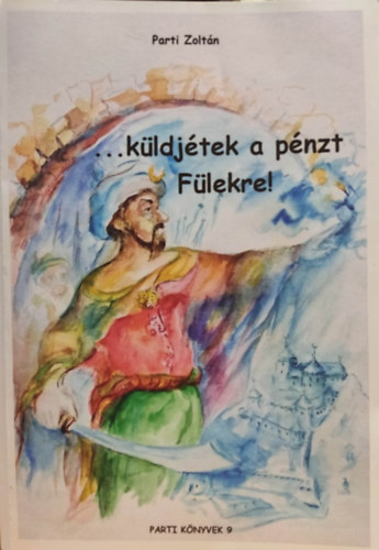 Parti Zoltn - ...kldjtek a pnzt Flekre! (Flek trk kornak trtnelme 1554-1593)(Parti knyvek 9)