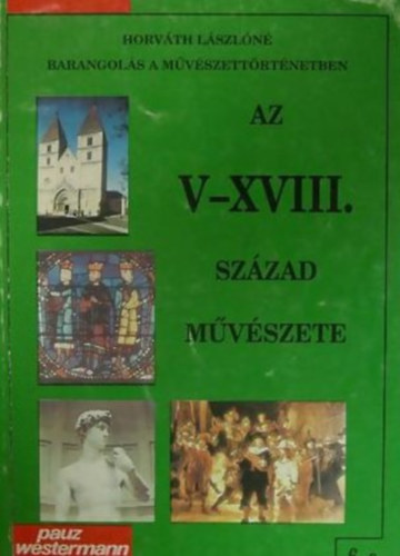 Horvth Lszln - Az V-XVIII. szzad mvszete (Barangols a mvszettrtnetben)