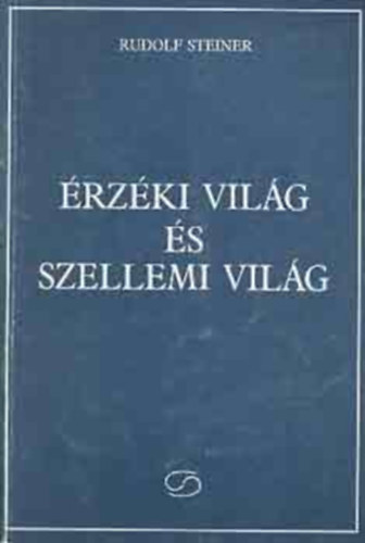 Rudolf Steiner - Érzéki világ és szellemi világ