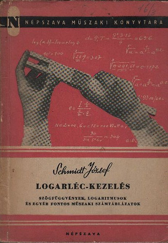 Schmidt Jzsef - Logarlc-kezels (szgfggvnyek, logaritmusok s egyb fontos mszaki szmtblzatok)