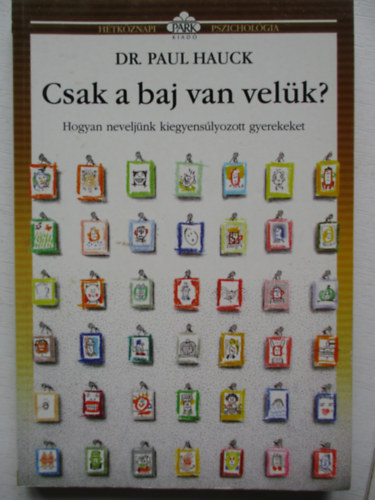 Paul Hauck - Csak a baj van velk? (Hogyan neveljnk kiegyenslyozott gyerekeket)- Htkznapi pszicholgia