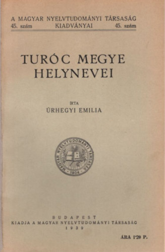 �rhegyi Emilia - Tur�c megye helynevei - A Magyar Nyelvtudom�nyi T�rsas�g kiadv�nyai 45. sz�m