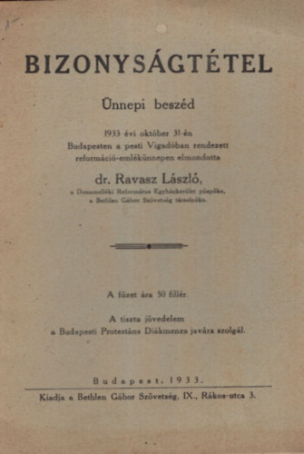 Dr. Ravasz László - Bizonyságtétel - Ünnepi beszéd 1933. évi október 31-én Budapesten a Pesti Vigadóban rendezett reformáció-emlékünnepen elmondotta dr. Ravasz László