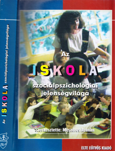 Mszros Aranka  (szerk.) - Az iskola szocilpszicholgiai jelensgvilga