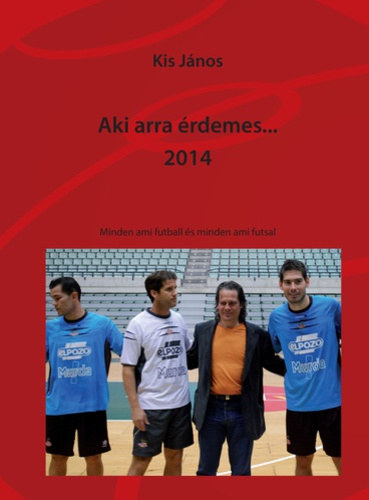 Kis János - Aki arra érdemes... 2014 - Minden ami futball és minden ami futsal