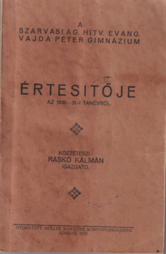 Rask� K�lm�n - A Szarvasi �g. Hitv. Evang. Vajda P�ter Gimn�zium �rtesit�je az 1930-31.-i tan�vr�l