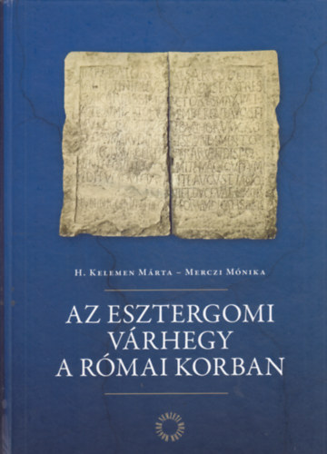 Merczi Mnika H. Kelemen Mrta - Az Esztergomi Vrhegy a rmai korban