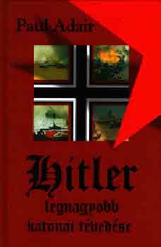 Paul Adair - Hitler legnagyobb katonai t�ved�se