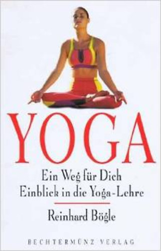 Reinhard Bgle - Yoga. Ein Weg fr Dich. Einblick in die Yoga- Lehre
