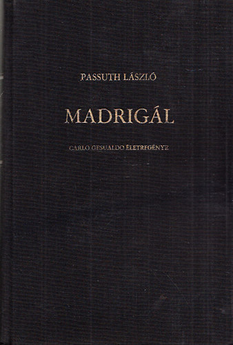 Passuth L�szl� - Madrig�l - Carlo Gesualdo �letreg�nye