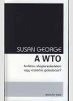 Susan George - A WTO - Korlátlan világkereskedelem vagy szolidáris globalizáció?
