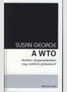 Susan George - A WTO - Korltlan vilgkereskedelem vagy szolidris globalizci?