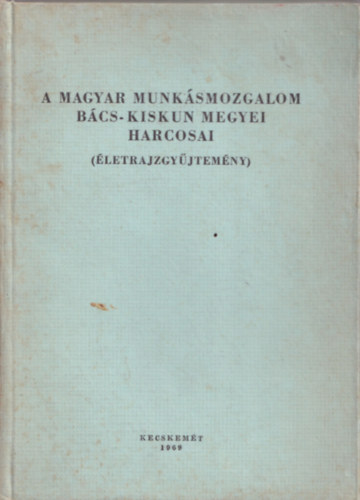 Dr. Szab� Mikl�s - Olvas�k�nyv a magyar munk�smozgalom B�cs-Kiskun megyei t�rt�net�hez
