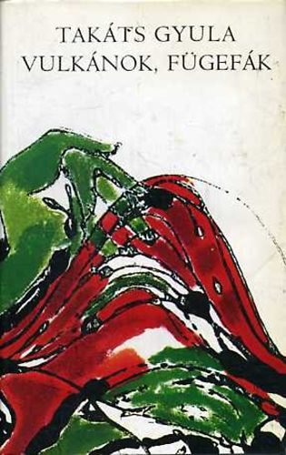 Takáts Gyula - Vulkánok, fügefák Régi és új versek