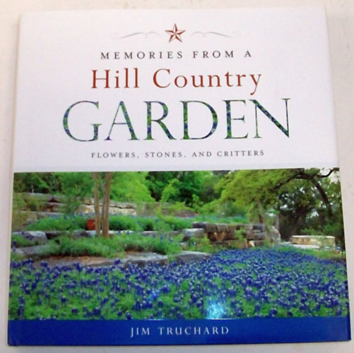 James Truchard - Memories from a Hill Country Garden: Flowers, Stones, and Critters